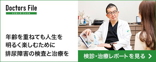 ドクターズ・ファイル　年齢を重ねても人生を明るく楽しむために排尿障害の検査と治療を　検診・治療レポートを見る